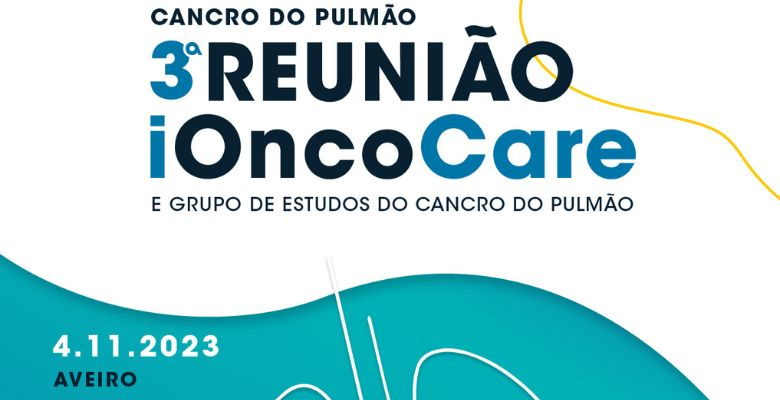 Marque na agenda: 3.ª Reunião Cancro do Pulmão iOncoCare e Grupo de Estudos do Cancro do Pulmão